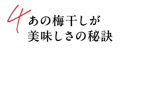 4 あの梅干しが美味しさの秘訣