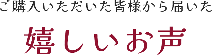 ご購入いただいた皆様から届いた嬉しいお声